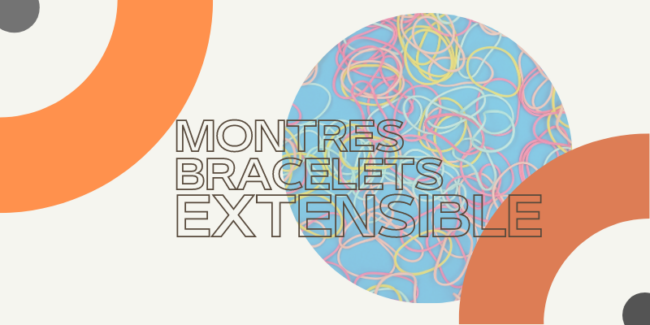 montre bracelet extensible élastique pourquoi c'est pratique et confortable ?